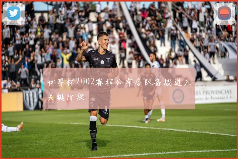 世界杯2002赛程公布各队备战进入关键阶段