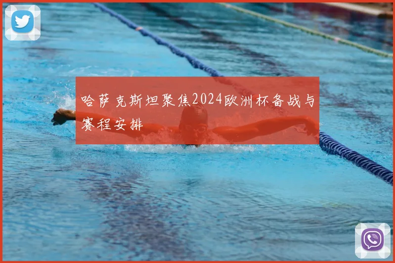 哈萨克斯坦聚焦2024欧洲杯备战与赛程安排