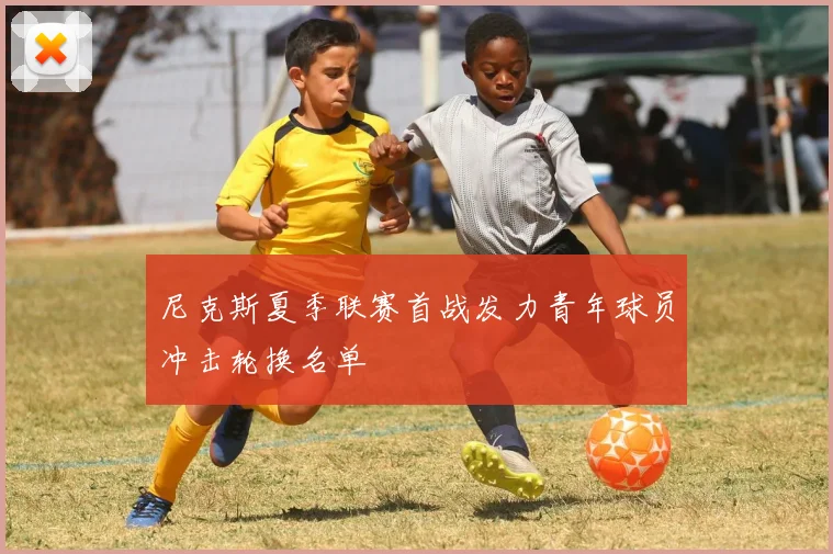 尼克斯夏季联赛首战发力青年球员冲击轮换名单